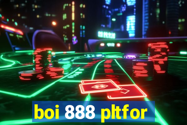 boi 888 pltfor